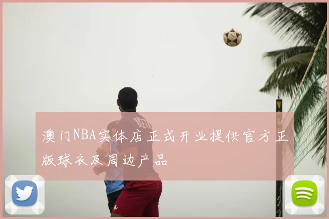 澳门NBA实体店正式开业提供官方正版球衣及周边产品