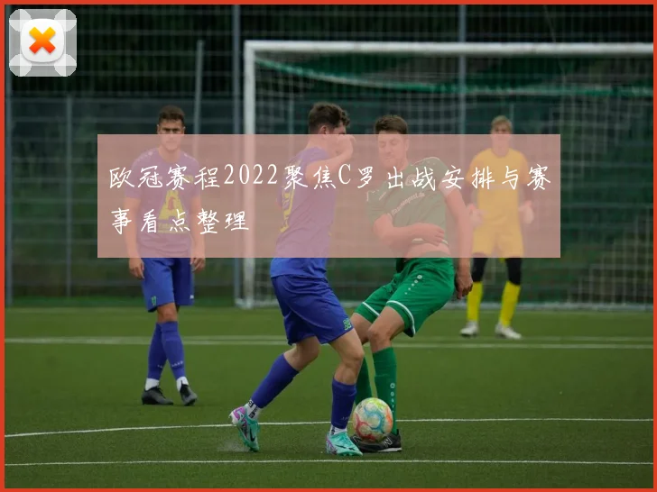 欧冠赛程2022聚焦C罗出战安排与赛事看点整理