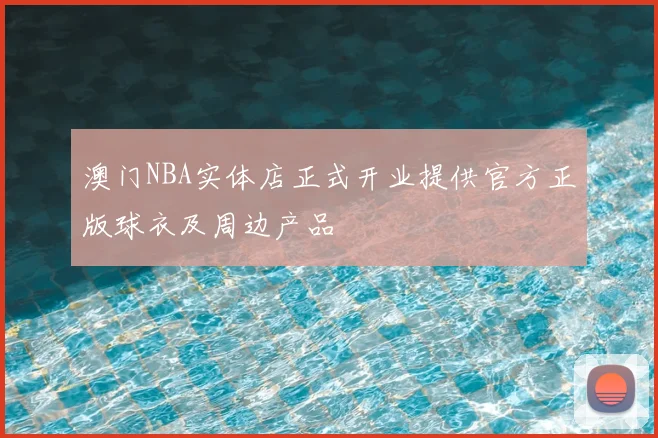澳门NBA实体店正式开业提供官方正版球衣及周边产品