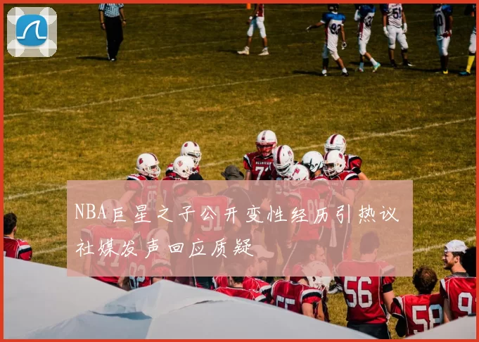 NBA巨星之子公开变性经历引热议 社媒发声回应质疑