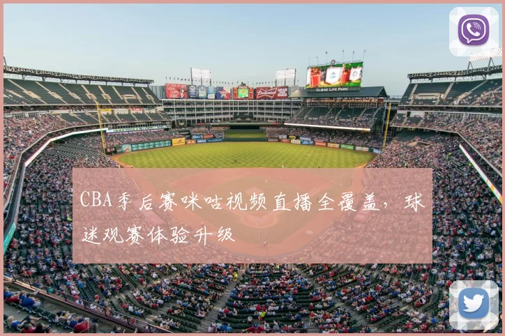 CBA季后赛咪咕视频直播全覆盖，球迷观赛体验升级