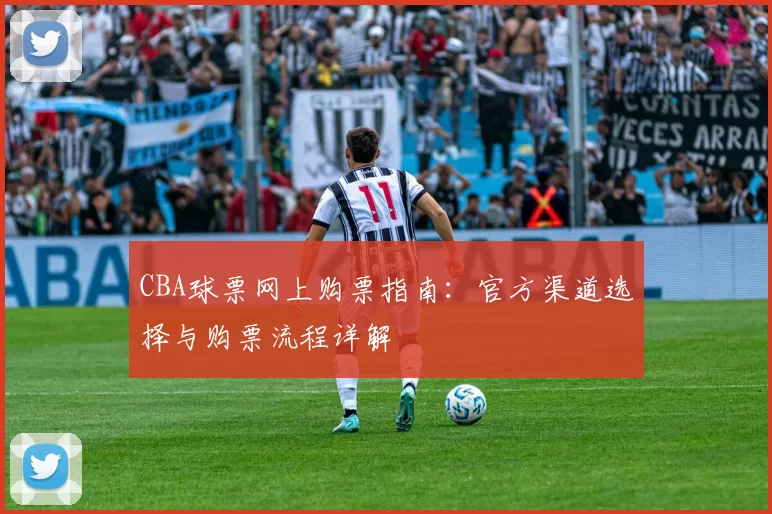 CBA球票网上购票指南:官方渠道选择与购票流程详解