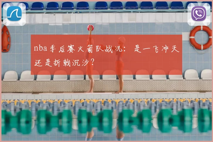 nba季后赛火箭队战况:是一飞冲天还是折戟沉沙?