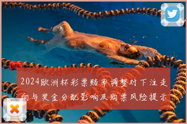 2024欧洲杯彩票赔率调整对下注走向与奖金分配影响及购票风险提示