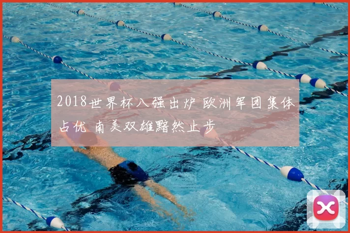 2018世界杯八强出炉 欧洲军团集体占优 南美双雄黯然止步