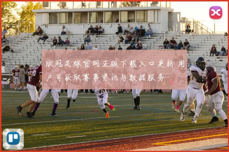 欧冠足球官网正版下载入口更新 用户可获取赛事资讯与数据服务