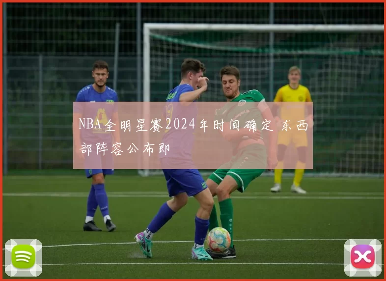 NBA全明星赛2024年时间确定 东西部阵容公布即